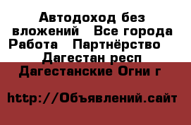 Автодоход без вложений - Все города Работа » Партнёрство   . Дагестан респ.,Дагестанские Огни г.